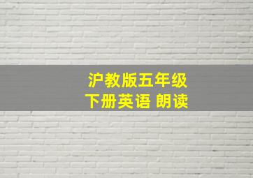 沪教版五年级下册英语 朗读